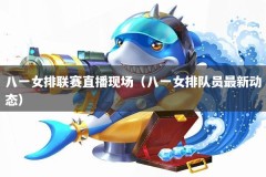 八一女排联赛直播现场（八一女排队员最新动态）