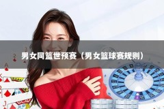 男女同篮世预赛（男女篮球赛规则）