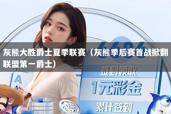 灰熊大胜爵士夏季联赛(灰熊季后赛首战掀翻联盟第一爵士)